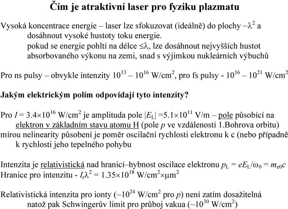 10 16 10 1 W/cm Jakým elektrickým polím odpovídají tyto intenzity? Pro I = 3.4 10 16 W/cm je amplituda pole E L =5.