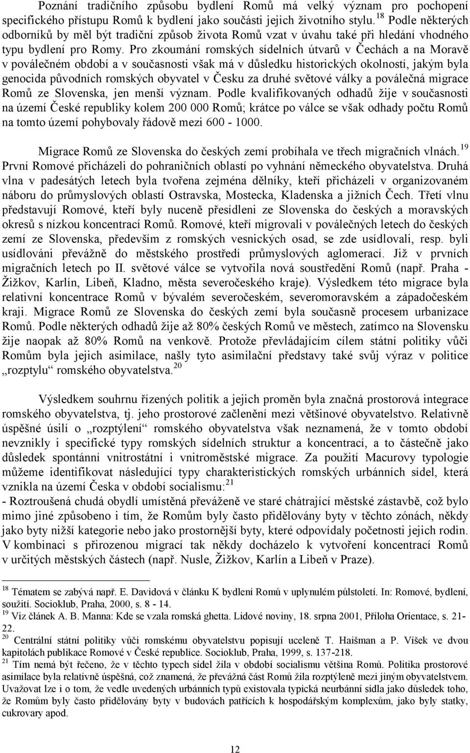 Pro zkoumání romských sídelních útvarů v Čechách a na Moravě v poválečném období a v současnosti však má v důsledku historických okolností, jakým byla genocida původních romských obyvatel v Česku za