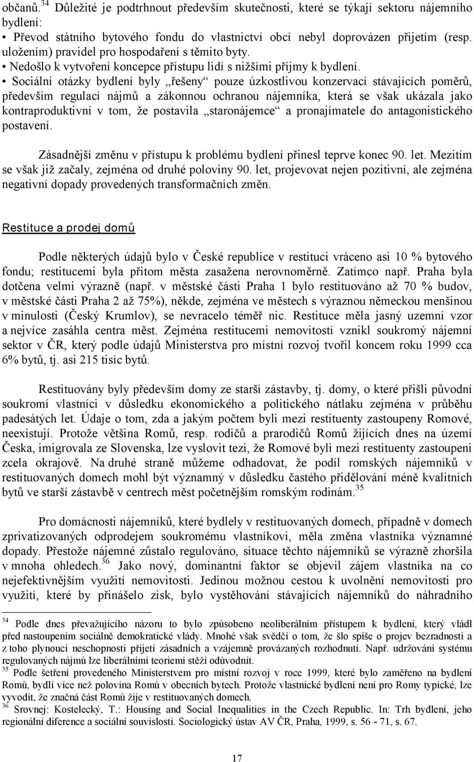 Sociální otázky bydlení byly řešeny pouze úzkostlivou konzervací stávajících poměrů, především regulací nájmů a zákonnou ochranou nájemníka, která se však ukázala jako kontraproduktivní v tom, že