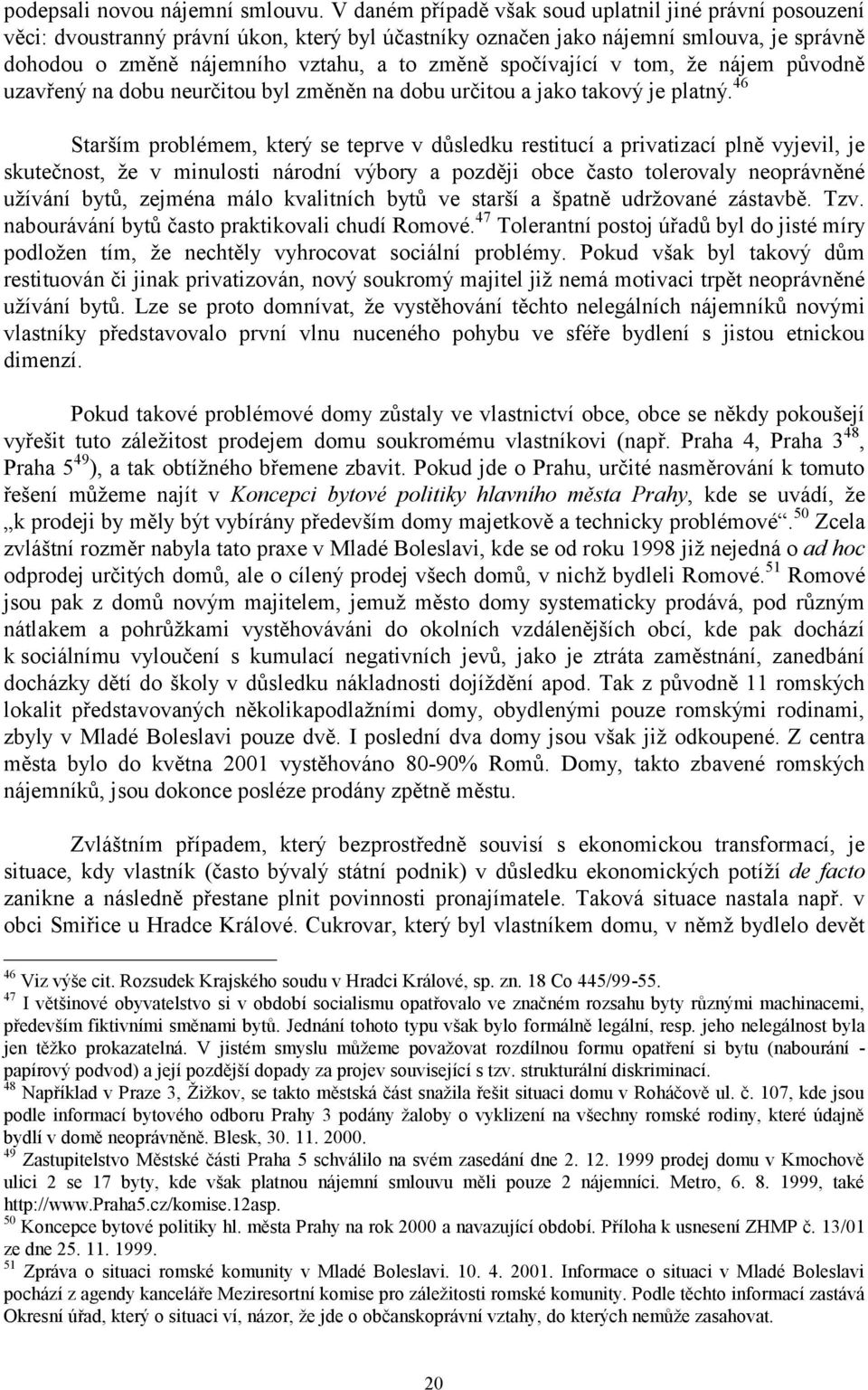 spočívající v tom, že nájem původně uzavřený na dobu neurčitou byl změněn na dobu určitou a jako takový je platný.