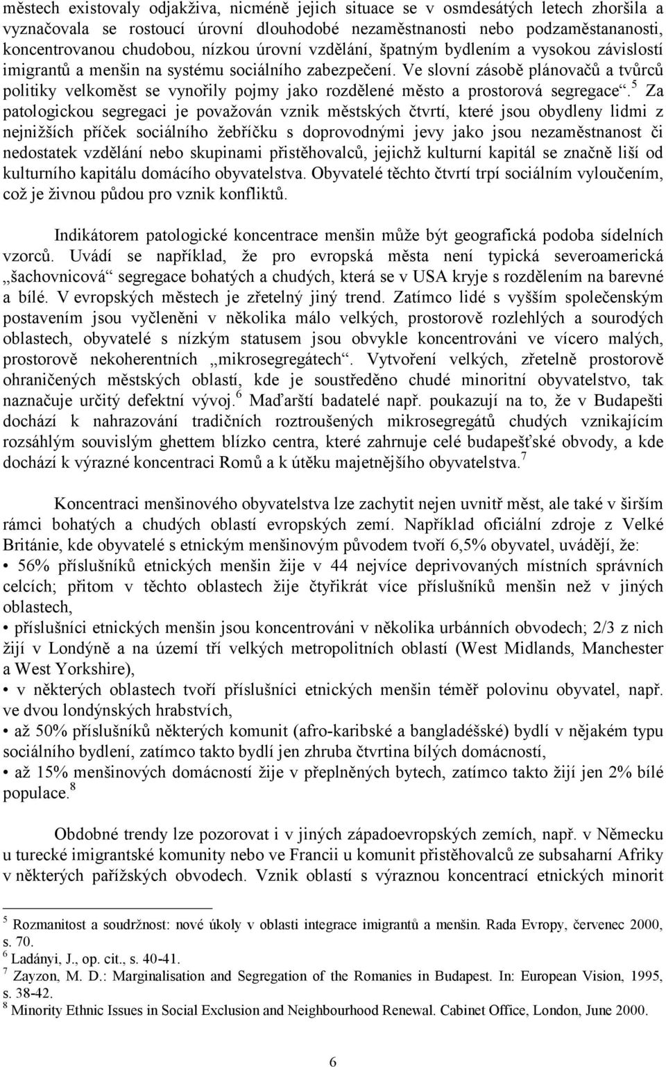 Ve slovní zásobě plánovačů a tvůrců politiky velkoměst se vynořily pojmy jako rozdělené město a prostorová segregace.