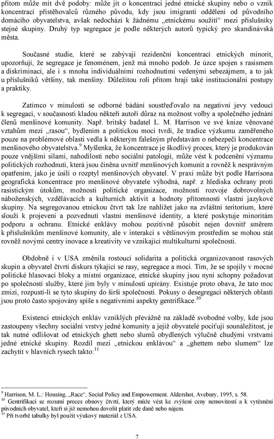 Současné studie, které se zabývají rezidenční koncentrací etnických minorit, upozorňují, že segregace je fenoménem, jenž má mnoho podob.