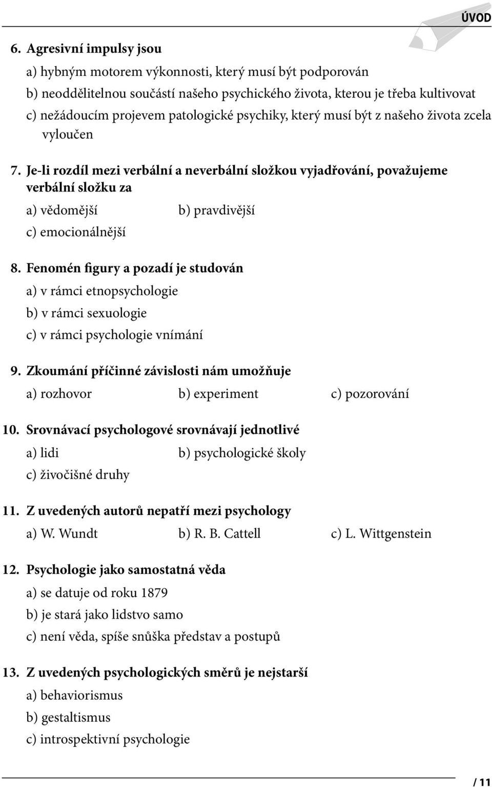 Fenomén figury a pozadí je studován a) v rámci etnopsychologie b) v rámci sexuologie c) v rámci psychologie vnímání 9.