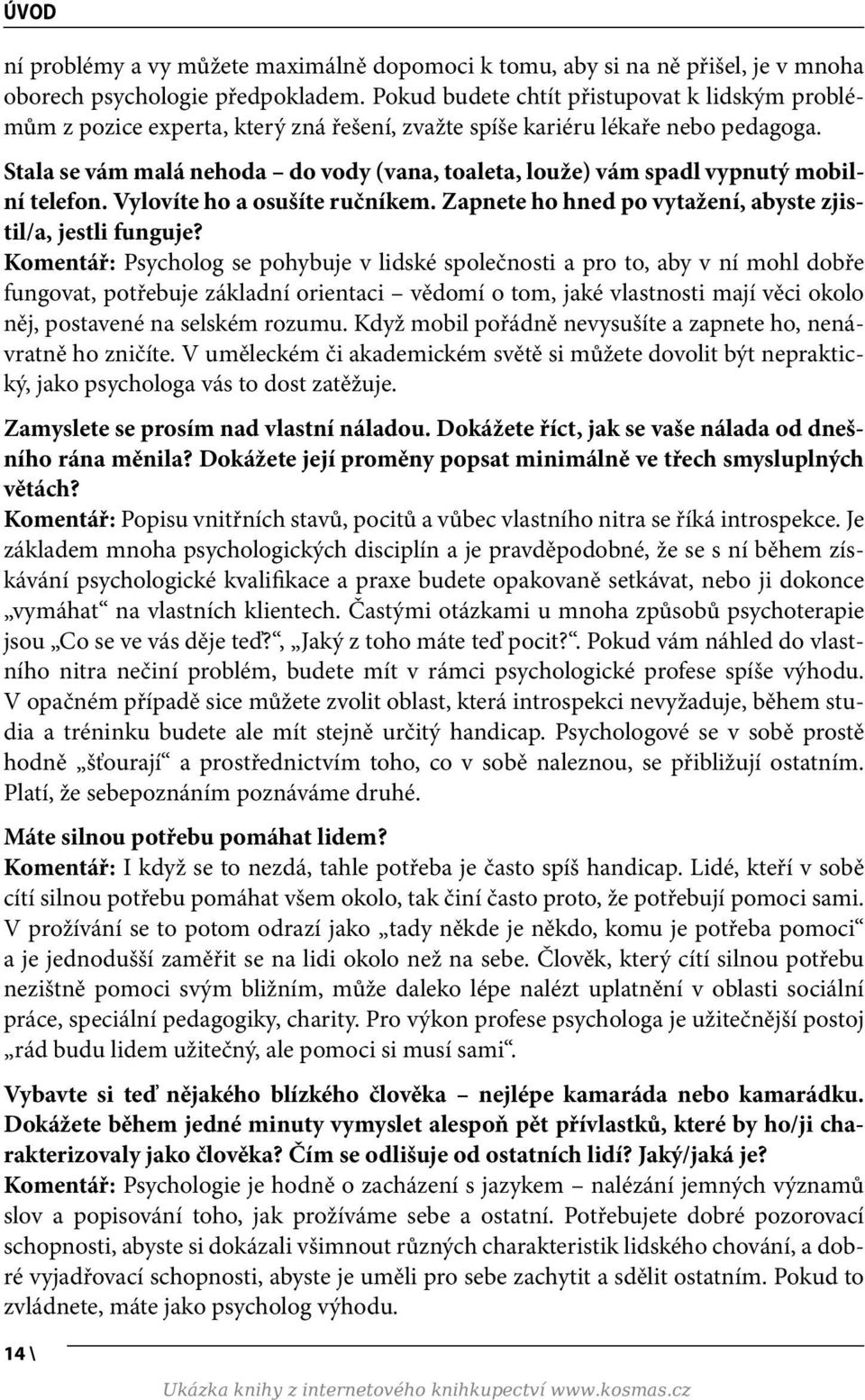 Stala se vám malá nehoda do vody (vana, toaleta, louže) vám spadl vypnutý mobilní telefon. Vylovíte ho a osušíte ručníkem. Zapnete ho hned po vytažení, abyste zjistil/a, jestli funguje?