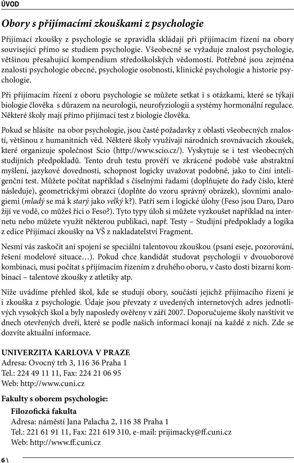 Potřebné jsou zejména znalosti psychologie obecné, psychologie osobnosti, klinické psychologie a historie psychologie.