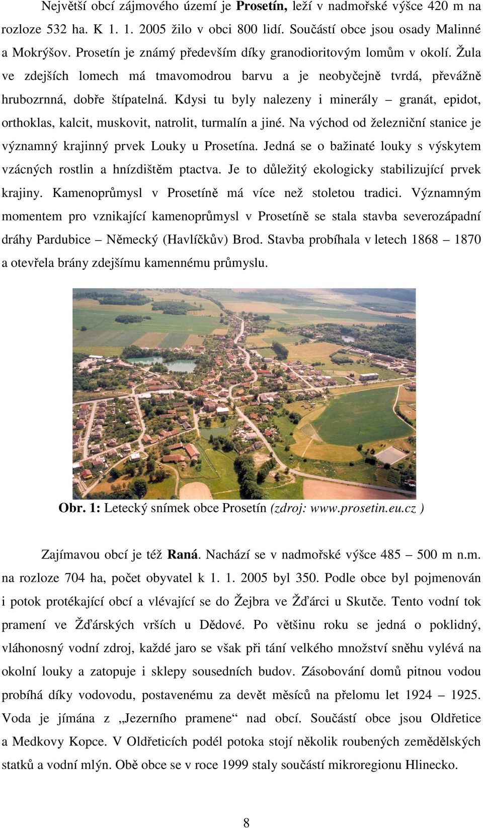 Kdysi tu byly nalezeny i minerály granát, epidot, orthoklas, kalcit, muskovit, natrolit, turmalín a jiné. Na východ od železniční stanice je významný krajinný prvek Louky u Prosetína.