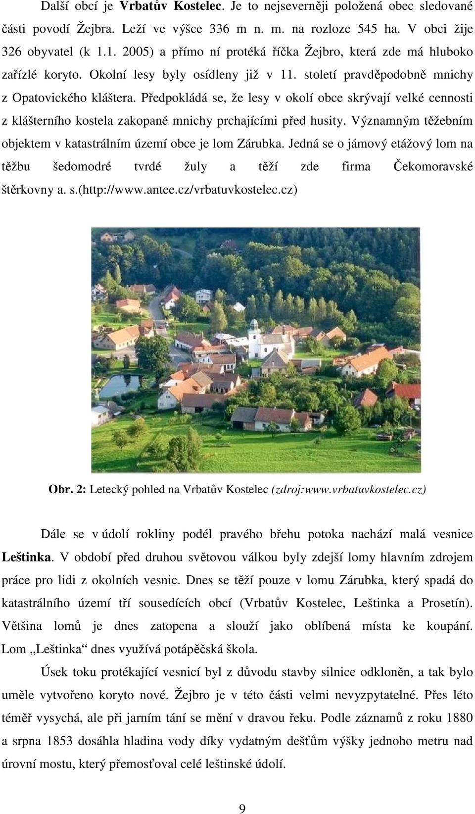 Předpokládá se, že lesy v okolí obce skrývají velké cennosti z klášterního kostela zakopané mnichy prchajícími před husity. Významným těžebním objektem v katastrálním území obce je lom Zárubka.