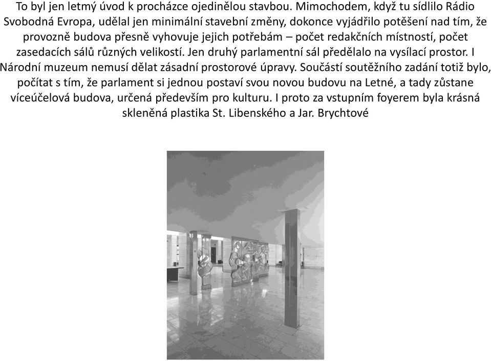 potřebám počet redakčních místností, počet zasedacích sálů různých velikostí. Jen druhý parlamentní sál předělalo na vysílací prostor.