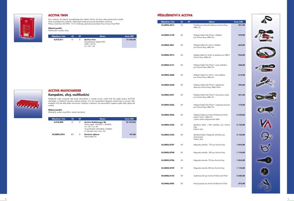 Pohotovostní vozidla, čluny PŘÍSLUŠENSTVÍ K ACCTIVA 43,0004,3815 60 Prodlužovací přívodní kabel pro Acctiva Easy délka 3m 221,00 4,010,011 61 B Acctiva Twin Dvouokruhový nabíječ IP43 230V / 50 Hz 2 x