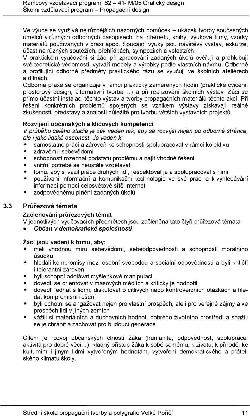 V praktickém vyučování si žáci při zpracování zadaných úkolů ověřují a prohlubují své teoretické vědomosti, vytváří modely a výrobky podle vlastních návrhů.