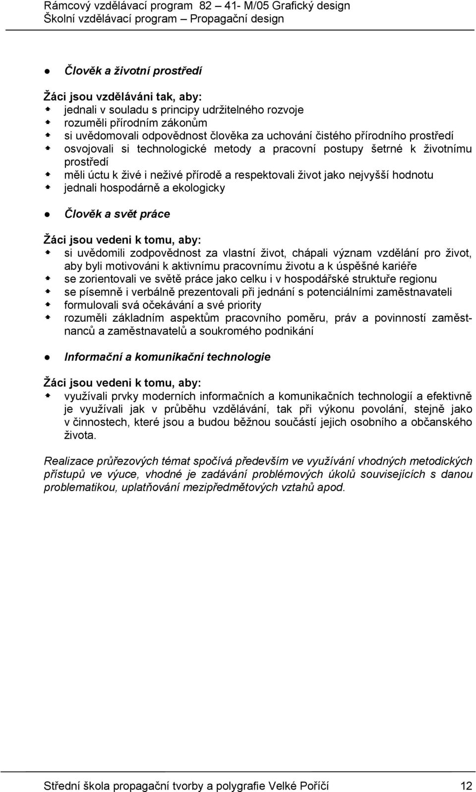 a ekologicky Člověk a svět práce Žáci jsou vedeni k tomu, aby: si uvědomili zodpovědnost za vlastní život, chápali význam vzdělání pro život, aby byli motivováni k aktivnímu pracovnímu životu a k