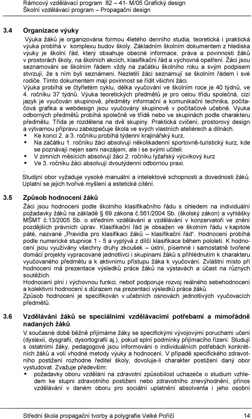 Žáci jsou seznamováni se školním řádem vždy na začátku školního roku a svým podpisem stvrzují, že s ním byli seznámeni. Nezletilí žáci seznamují se školním řádem i své rodiče.