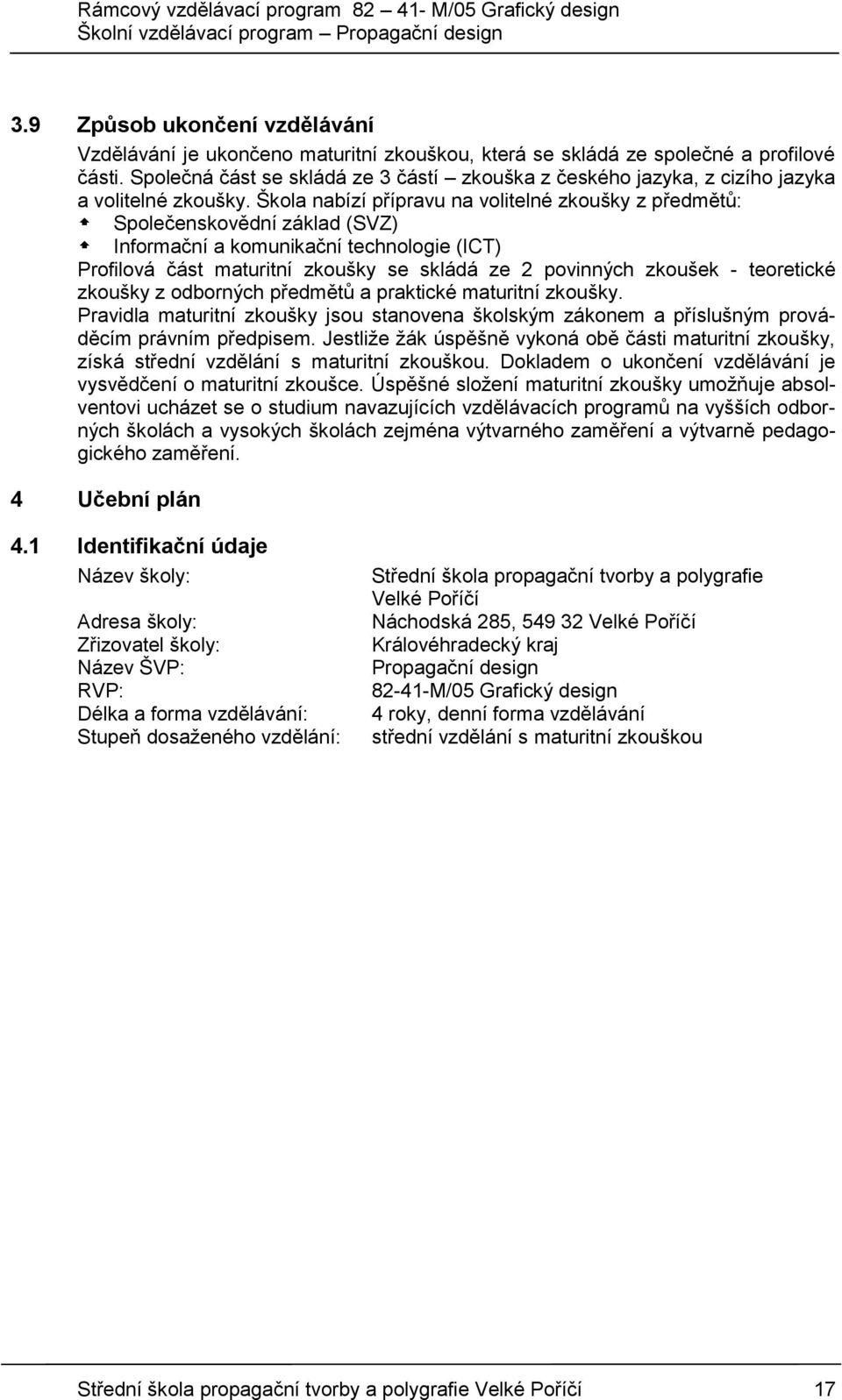 Škola nabízí přípravu na volitelné zkoušky z předmětů: Společenskovědní základ (SVZ) Informační a komunikační technologie (ICT) Profilová část maturitní zkoušky se skládá ze 2 povinných zkoušek -