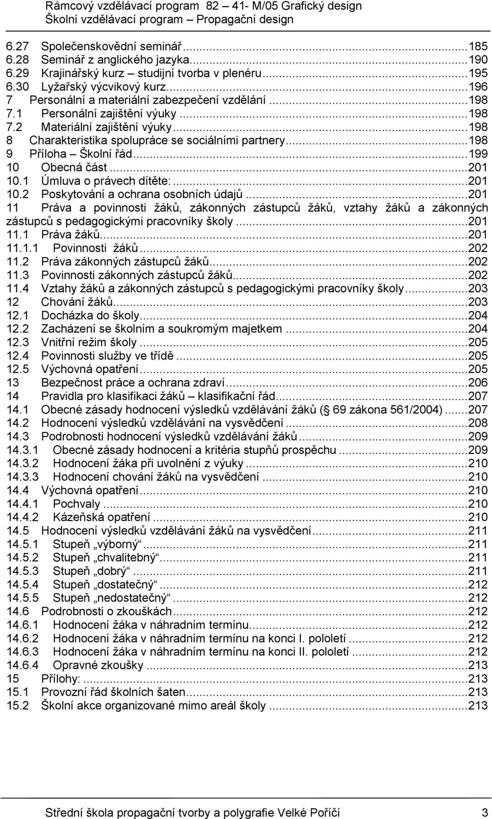 .. 198 9 Příloha Školní řád... 199 10 Obecná část... 201 10.1 Úmluva o právech dítěte:... 201 10.2 Poskytování a ochrana osobních údajů.