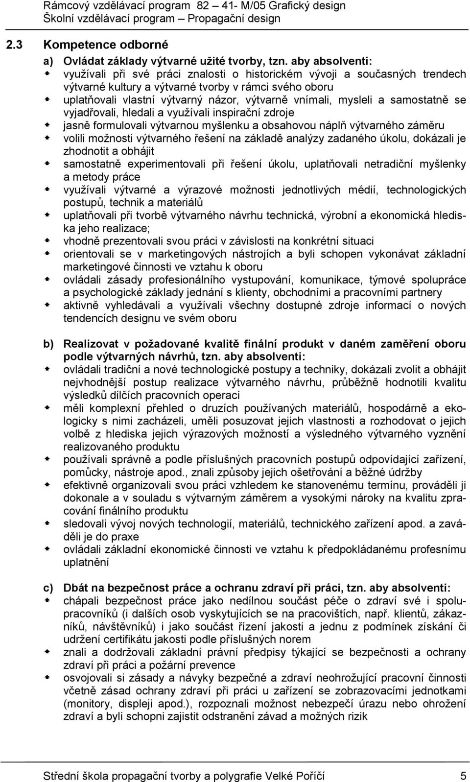 vnímali, mysleli a samostatně se vyjadřovali, hledali a využívali inspirační zdroje jasně formulovali výtvarnou myšlenku a obsahovou náplň výtvarného záměru volili možnosti výtvarného řešení na