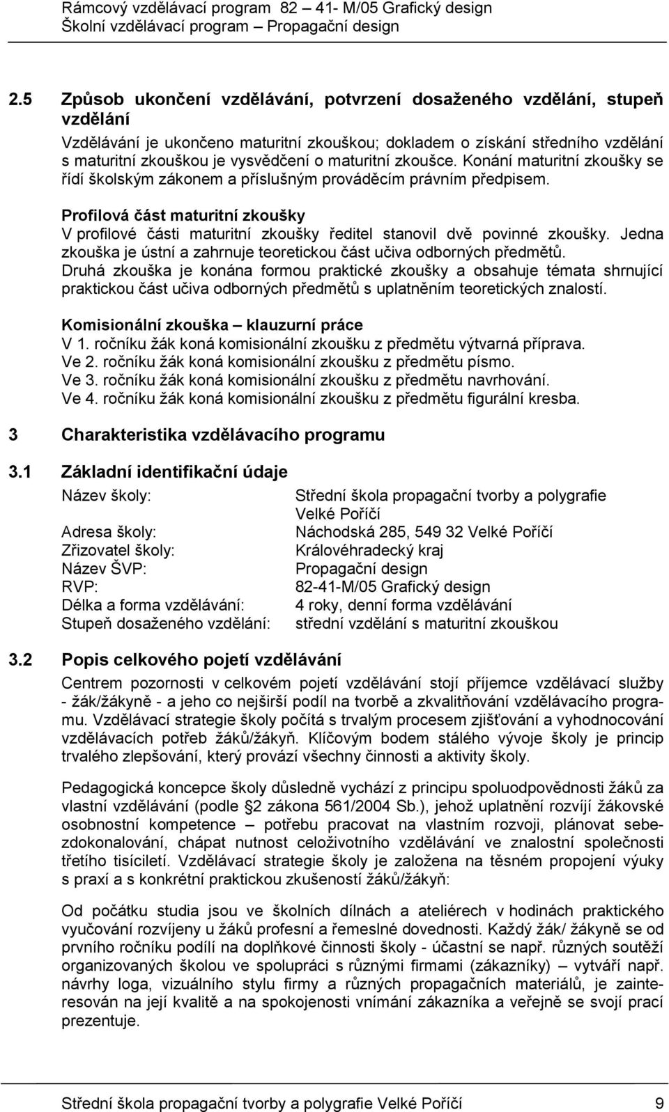 Profilová část maturitní zkoušky V profilové části maturitní zkoušky ředitel stanovil dvě povinné zkoušky. Jedna zkouška je ústní a zahrnuje teoretickou část učiva odborných předmětů.