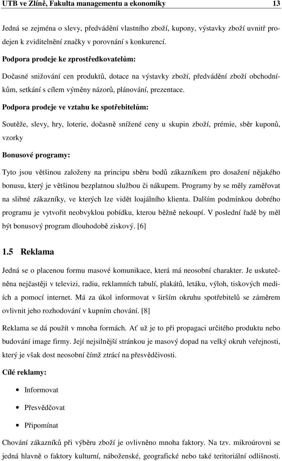 Podpora prodeje ve vztahu ke spotřebitelům: Soutěže, slevy, hry, loterie, dočasně snížené ceny u skupin zboží, prémie, sběr kuponů, vzorky Bonusové programy: Tyto jsou většinou založeny na principu