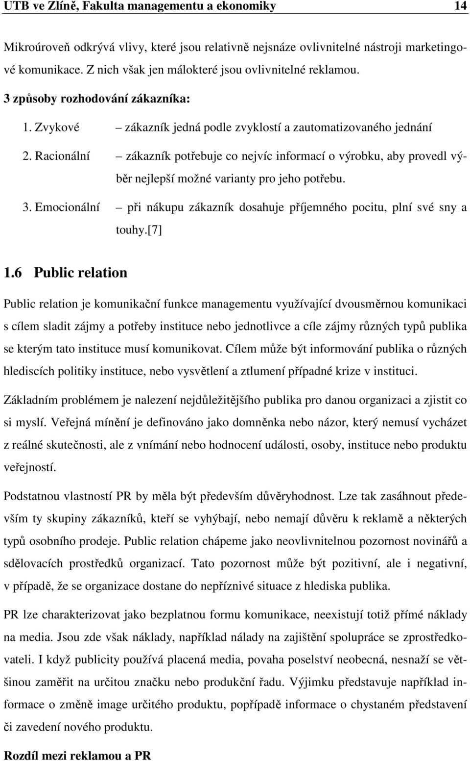 Racionální zákazník potřebuje co nejvíc informací o výrobku, aby provedl výběr nejlepší možné varianty pro jeho potřebu. 3.