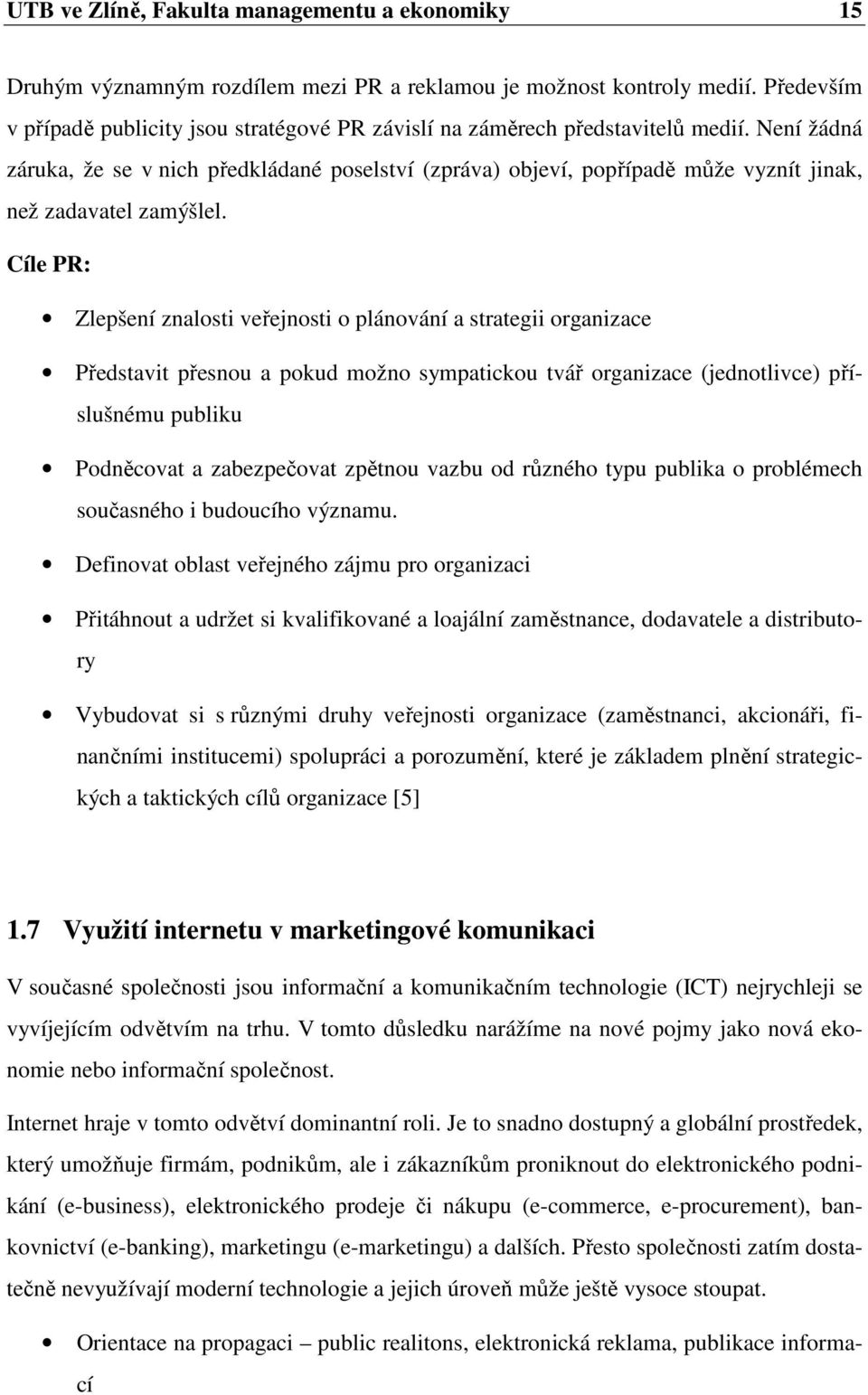 Není žádná záruka, že se v nich předkládané poselství (zpráva) objeví, popřípadě může vyznít jinak, než zadavatel zamýšlel.