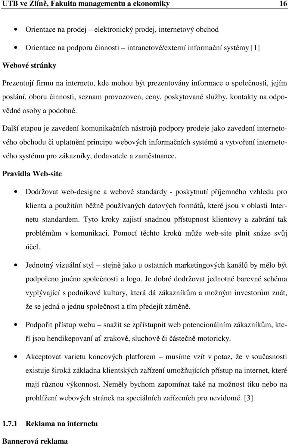 Další etapou je zavedení komunikačních nástrojů podpory prodeje jako zavedení internetového obchodu či uplatnění principu webových informačních systémů a vytvoření internetového systému pro