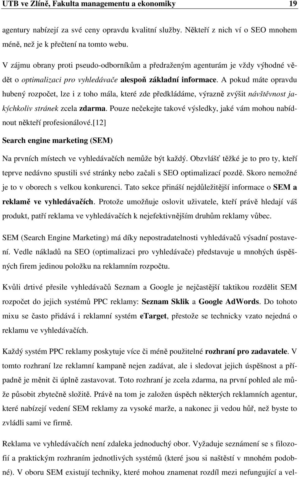 A pokud máte opravdu hubený rozpočet, lze i z toho mála, které zde předkládáme, výrazně zvýšit návštěvnost jakýchkoliv stránek zcela zdarma.