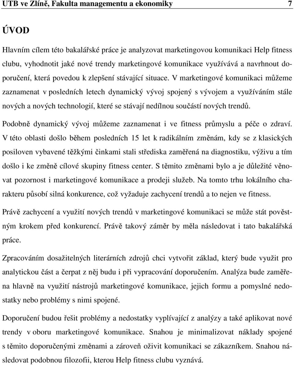 V marketingové komunikaci můžeme zaznamenat v posledních letech dynamický vývoj spojený s vývojem a využíváním stále nových a nových technologií, které se stávají nedílnou součástí nových trendů.