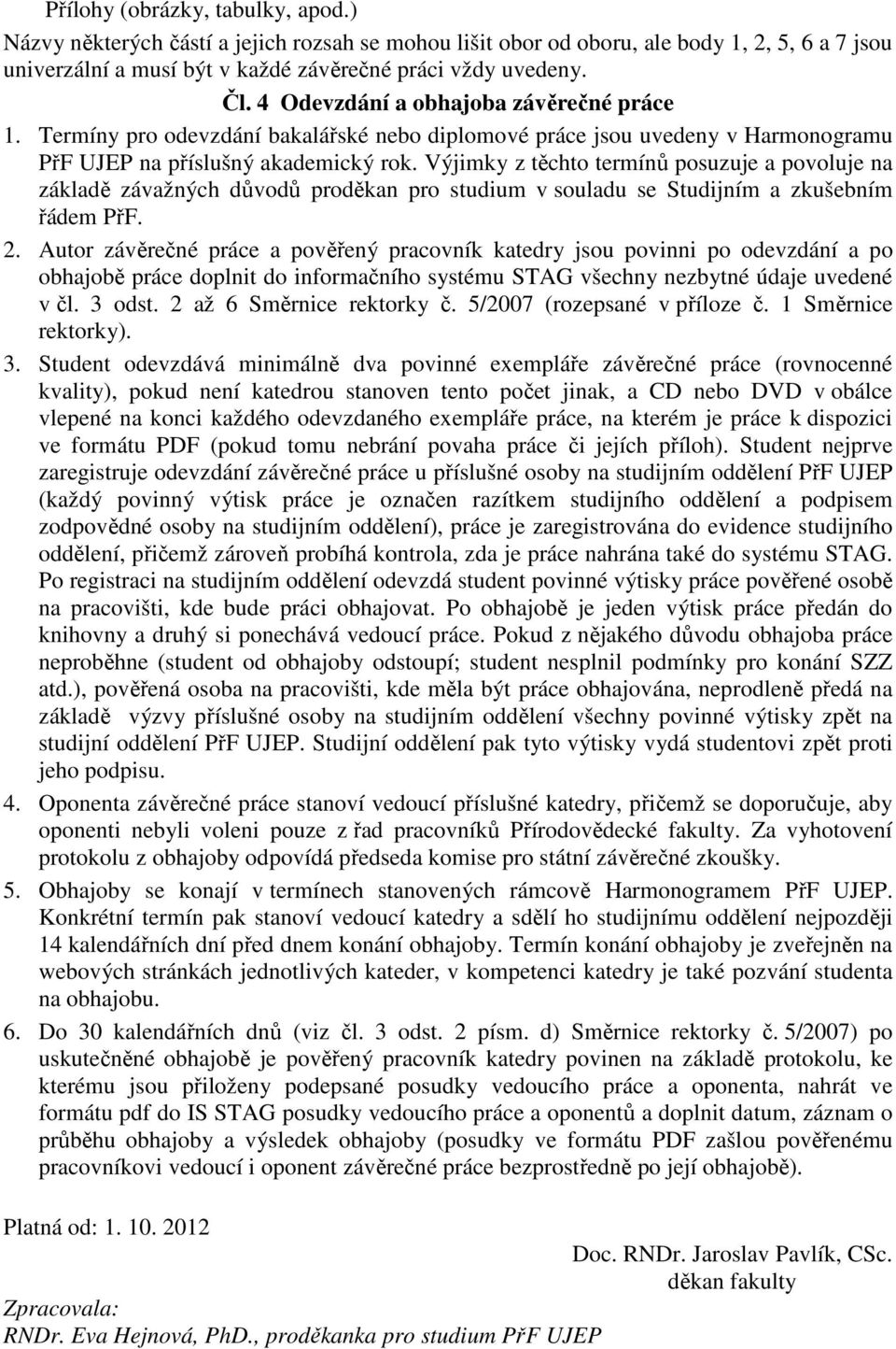 Výjimky z těchto termínů posuzuje a povoluje na základě závažných důvodů proděkan pro studium v souladu se Studijním a zkušebním řádem PřF. 2.