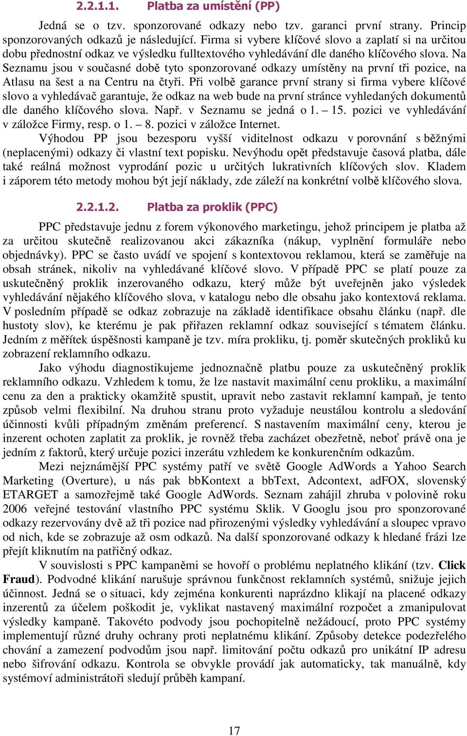 Na Seznamu jsou v současné době tyto sponzorované odkazy umístěny na první tři pozice, na Atlasu na šest a na Centru na čtyři.