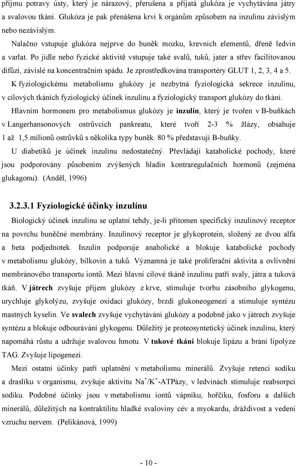 Po jídle nebo fyzické aktivitě vstupuje také svalů, tuků, jater a střev facilitovanou difůzí, závislé na koncentračním spádu. Je zprostředkována transportéry GLUT 1, 2, 3, 4 a 5.