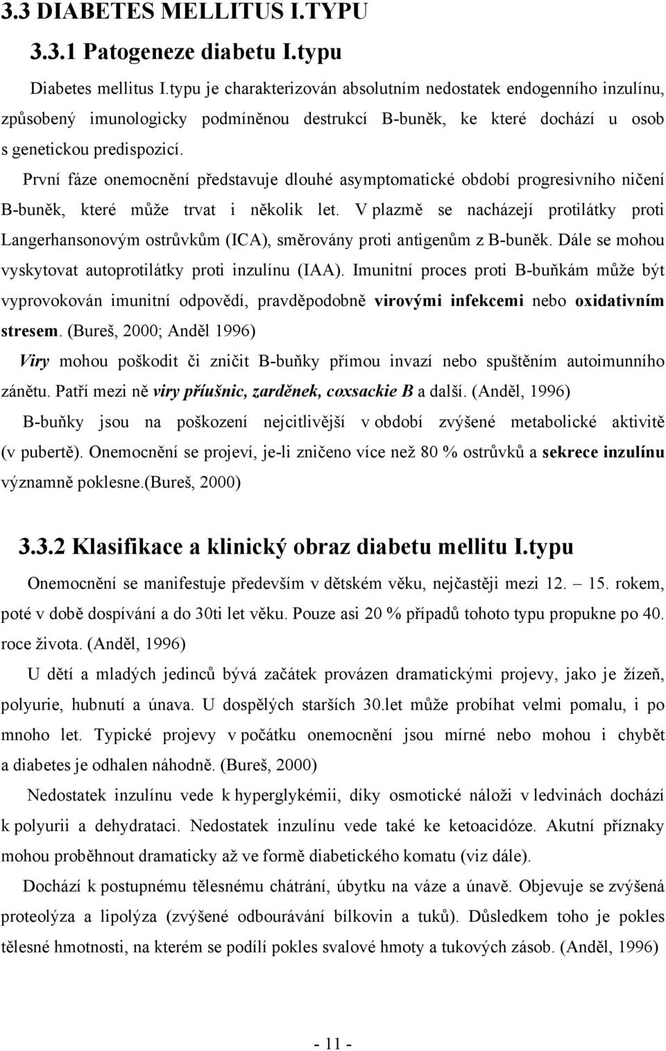 První fáze onemocnění představuje dlouhé asymptomatické období progresivního ničení B-buněk, které může trvat i několik let.