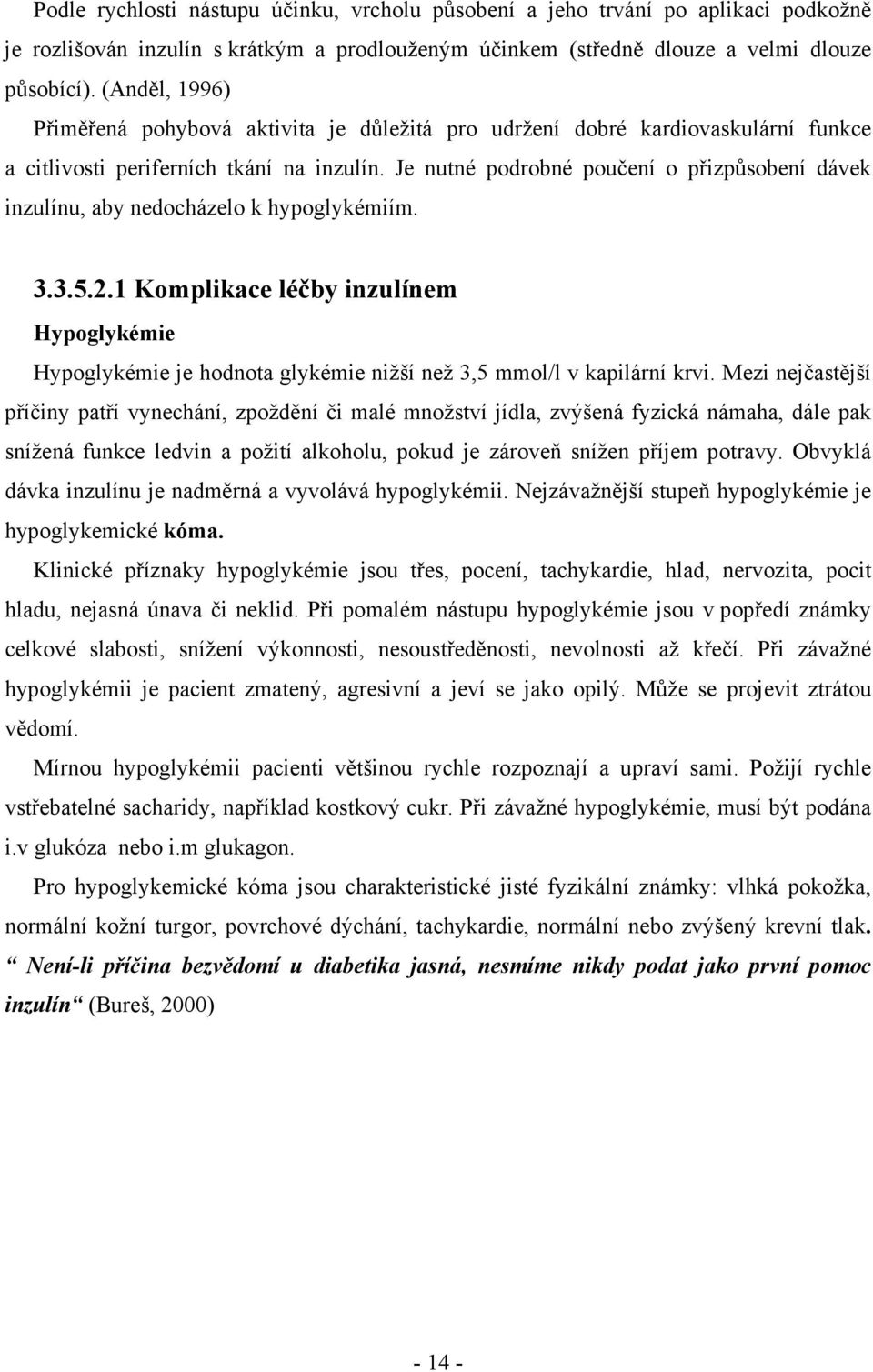 Je nutné podrobné poučení o přizpůsobení dávek inzulínu, aby nedocházelo k hypoglykémiím. 3.3.5.2.