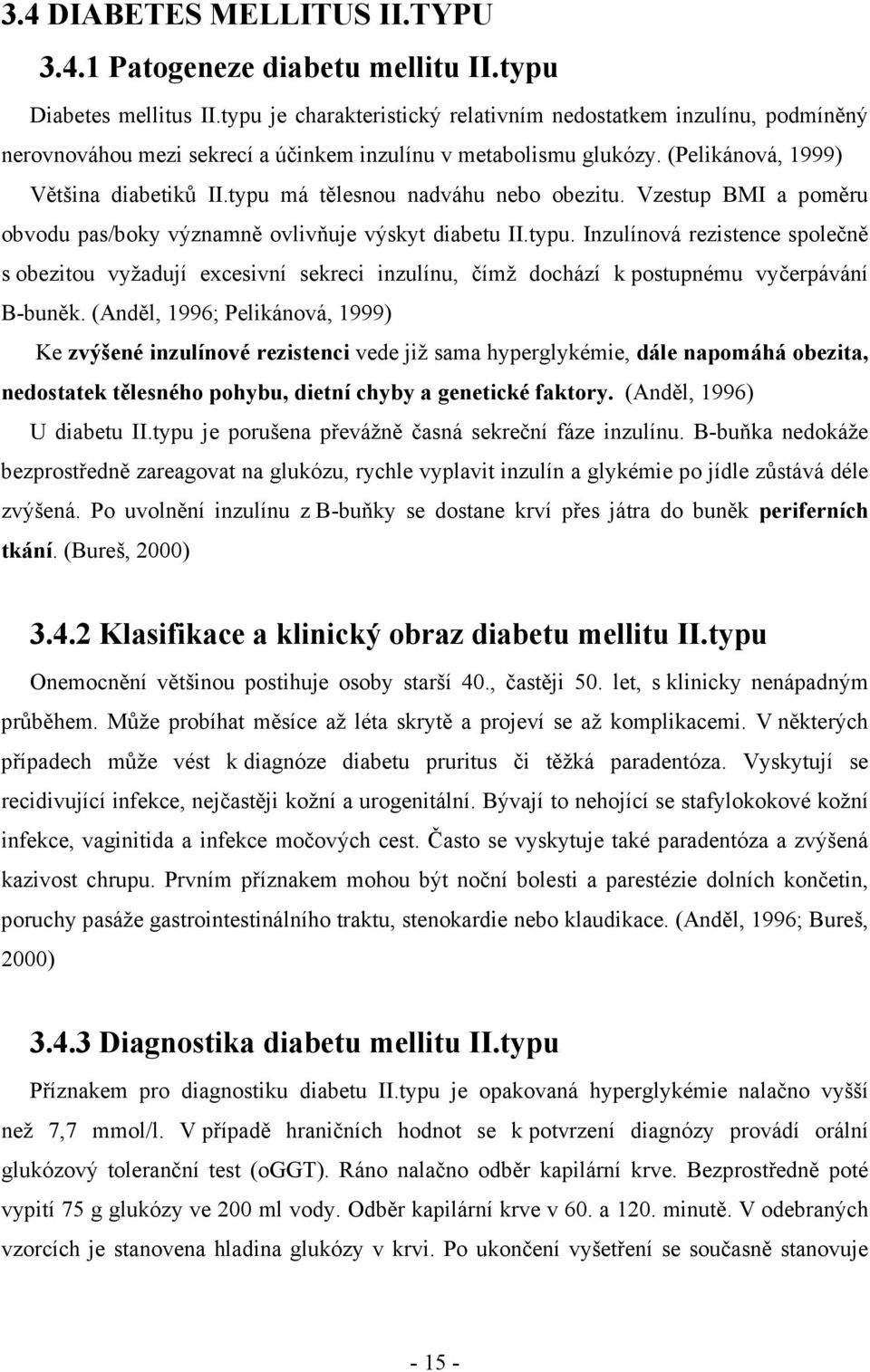 typu má tělesnou nadváhu nebo obezitu. Vzestup BMI a poměru obvodu pas/boky významně ovlivňuje výskyt diabetu II.typu. Inzulínová rezistence společně s obezitou vyžadují excesivní sekreci inzulínu, čímž dochází k postupnému vyčerpávání B-buněk.