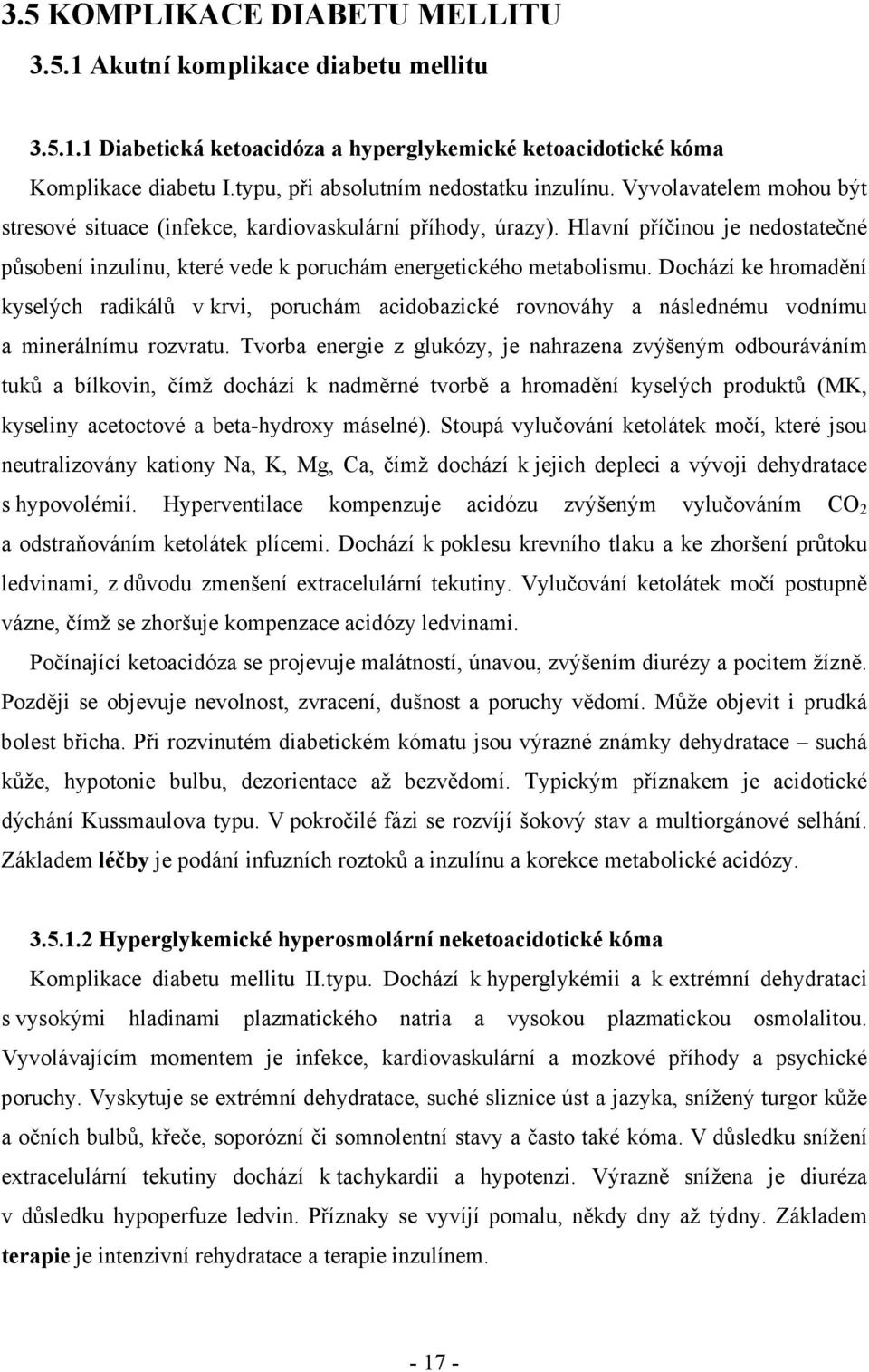 Hlavní příčinou je nedostatečné působení inzulínu, které vede k poruchám energetického metabolismu.