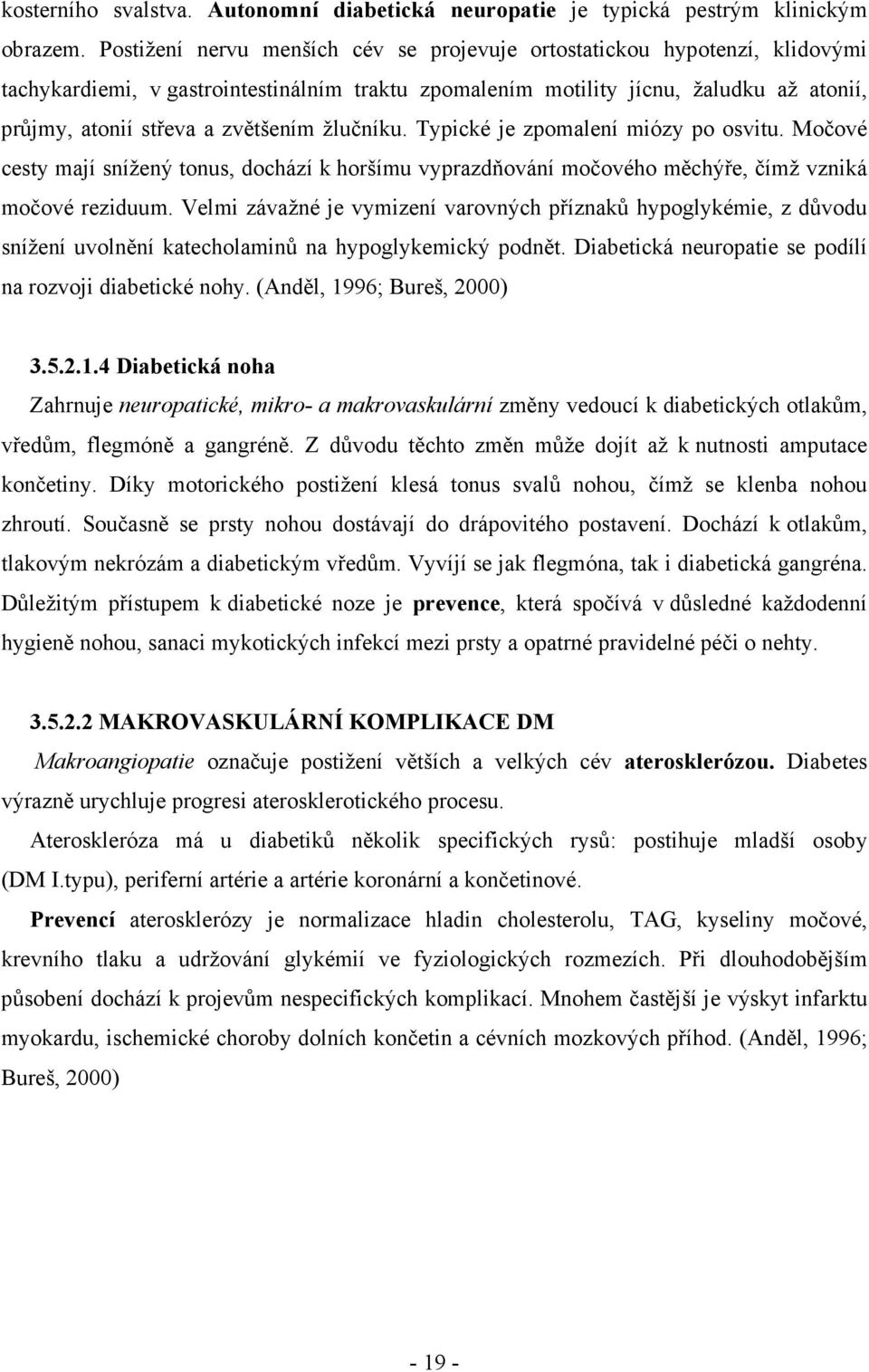 žlučníku. Typické je zpomalení miózy po osvitu. Močové cesty mají snížený tonus, dochází k horšímu vyprazdňování močového měchýře, čímž vzniká močové reziduum.