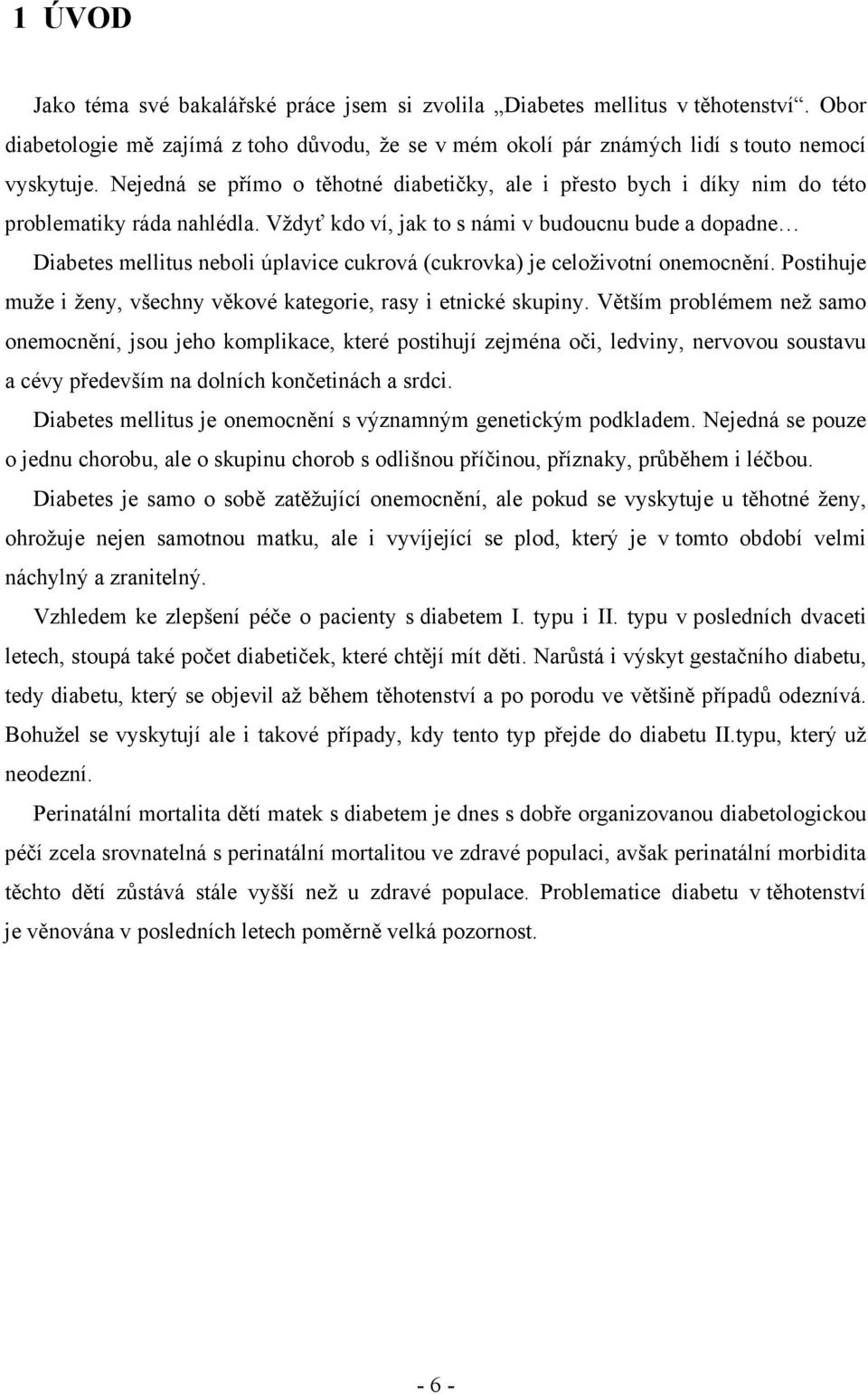 Vždyť kdo ví, jak to s námi v budoucnu bude a dopadne Diabetes mellitus neboli úplavice cukrová (cukrovka) je celoživotní onemocnění.