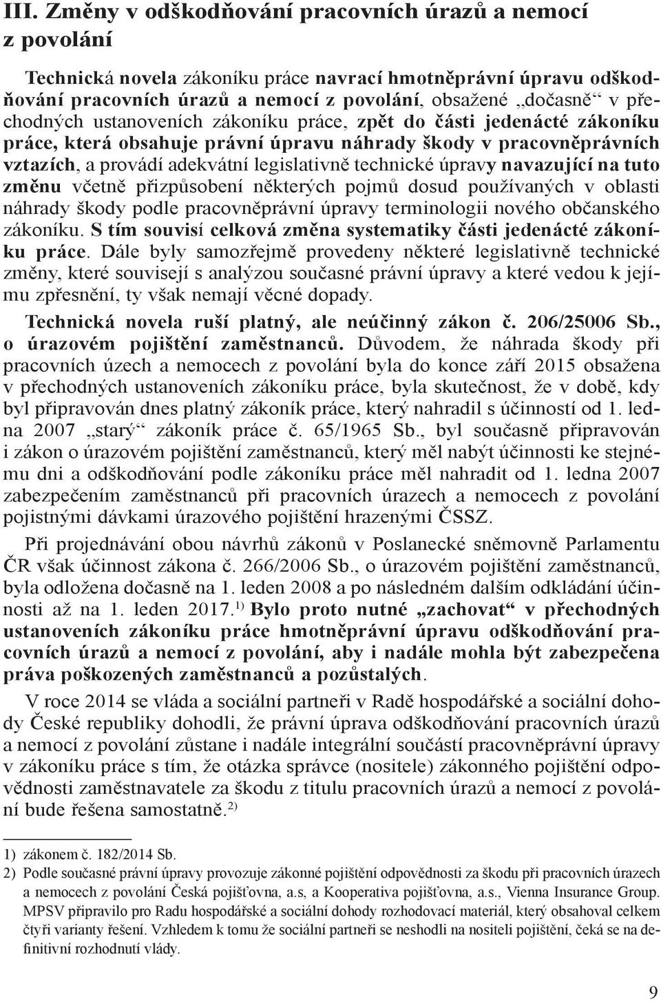 úpravy navazující na tuto změnu včetně přizpůsobení některých pojmů dosud používaných v oblasti náhrady škody podle pracovněprávní úpravy terminologii nového občanského zákoníku.