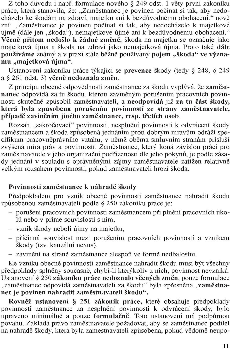 nově zní: Zaměstnanec je povinen počínat si tak, aby nedocházelo k majetkové újmě (dále jen škoda ), nemajetkové újmě ani k bezdůvodnému obohacení.