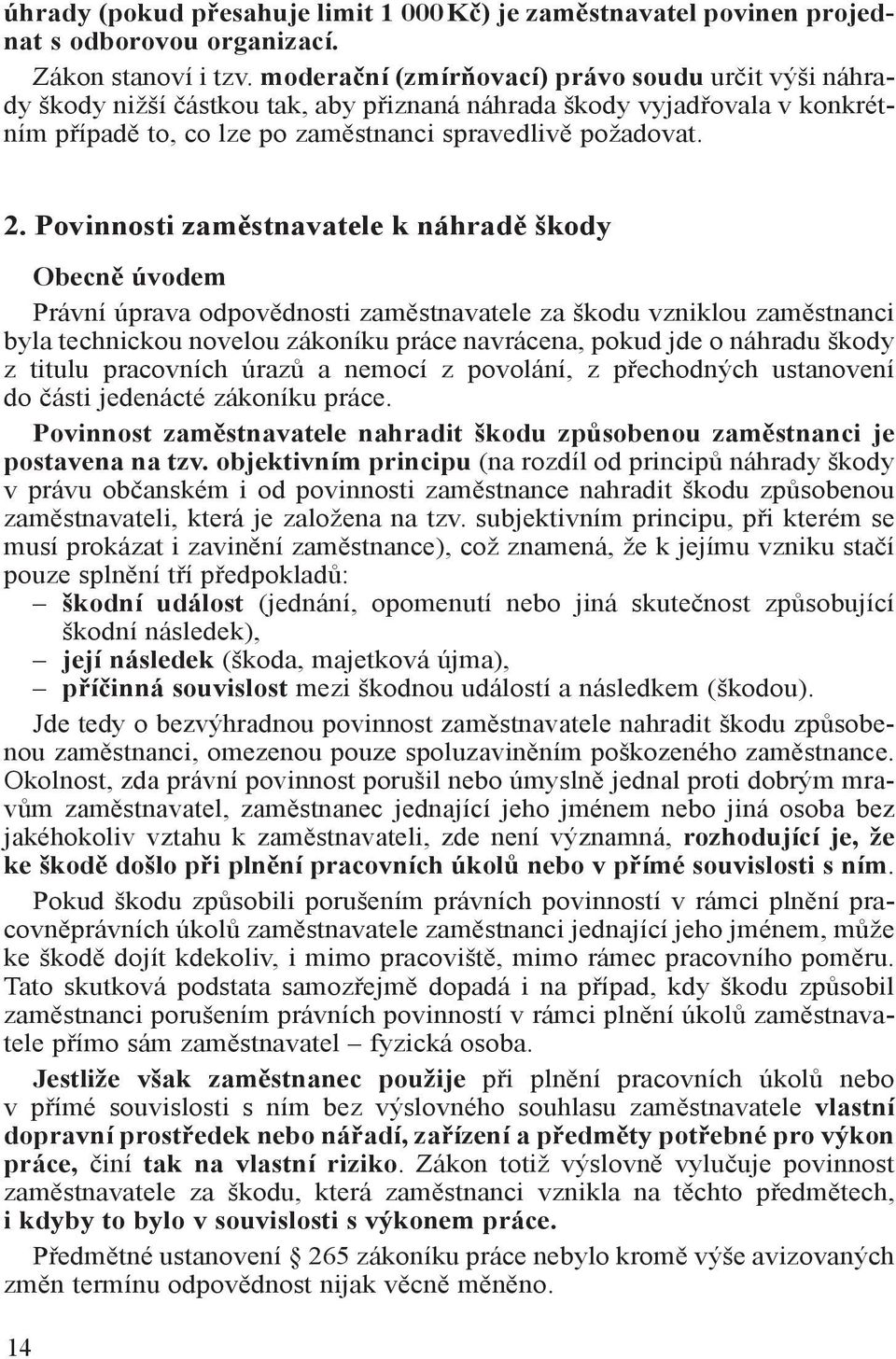 Povinnosti zaměstnavatele k náhradě škody Obecně úvodem Právní úprava odpovědnosti zaměstnavatele za škodu vzniklou zaměstnanci byla technickou novelou zákoníku práce navrácena, pokud jde o náhradu