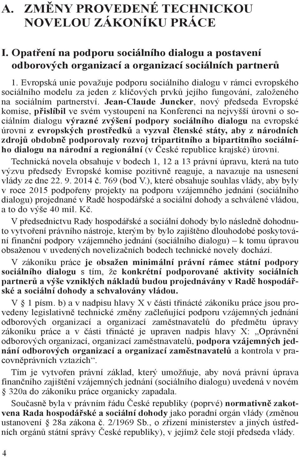 Jean-Claude Juncker, nový předseda Evropské komise, přislíbil ve svém vystoupení na Konferenci na nejvyšší úrovni o sociálním dialogu výrazné zvýšení podpory sociálního dialogu na evropské úrovni z