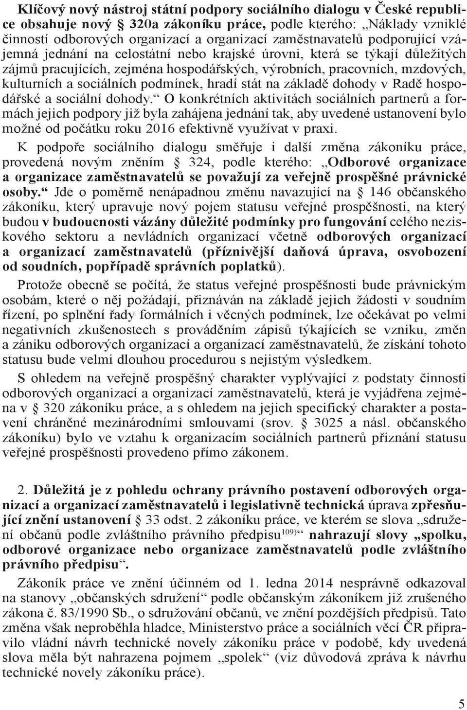 hradí stát na základě dohody v Radě hospodářské a sociální dohody.