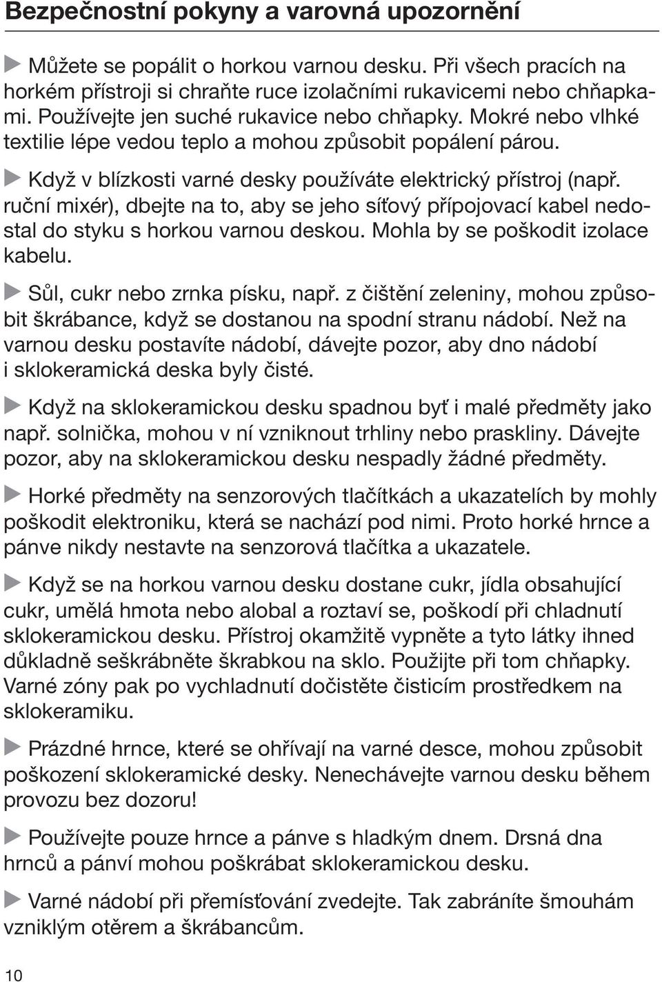 ruční mixér), dbejte na to, aby se jeho síťový přípojovací kabel nedostal do styku s horkou varnou deskou. Mohla by se poškodit izolace kabelu. Sůl, cukr nebo zrnka písku, např.