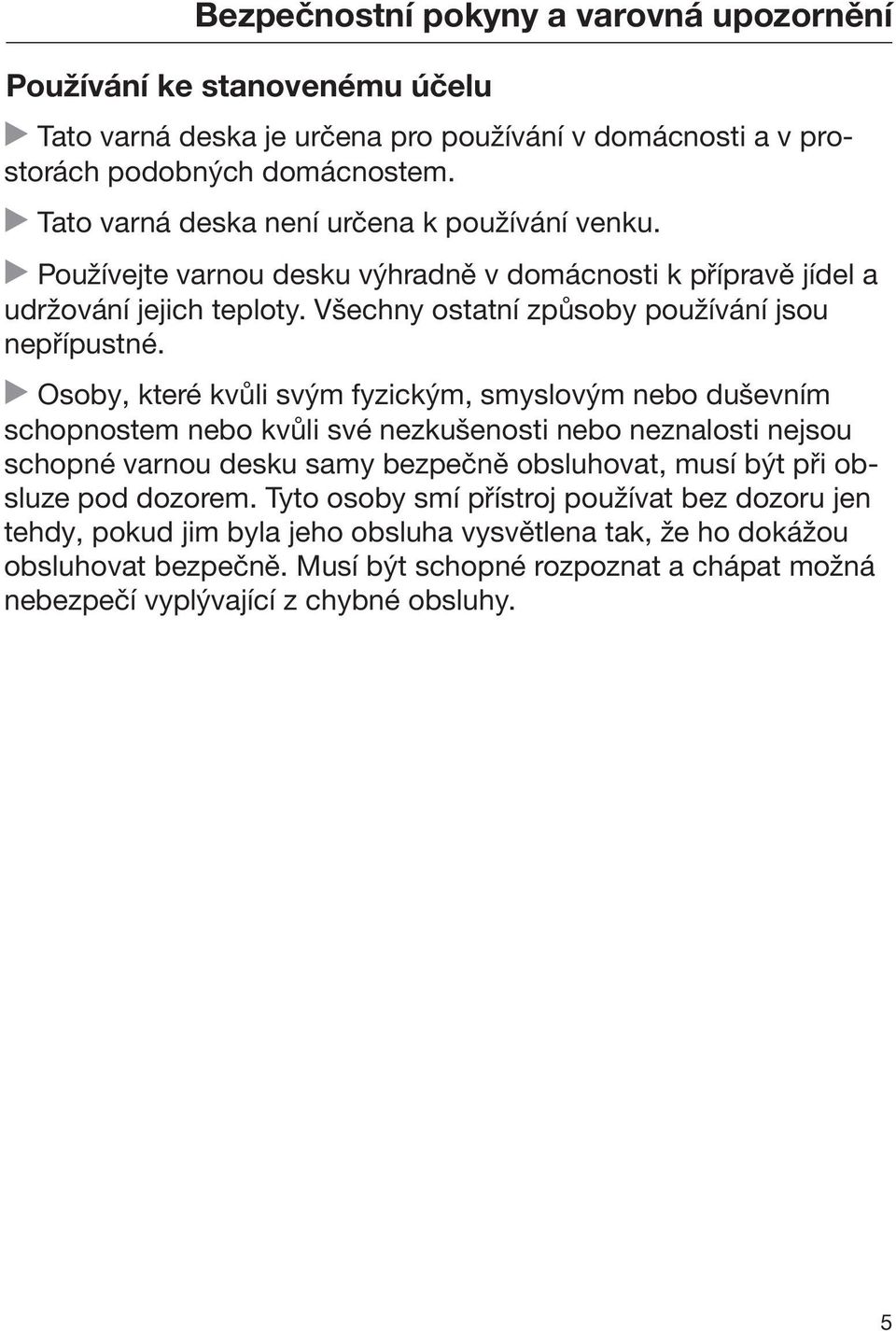 Osoby, které kvůli svým fyzickým, smyslovým nebo duševním schopnostem nebo kvůli své nezkušenosti nebo neznalosti nejsou schopné varnou desku samy bezpečně obsluhovat, musí být při obsluze pod