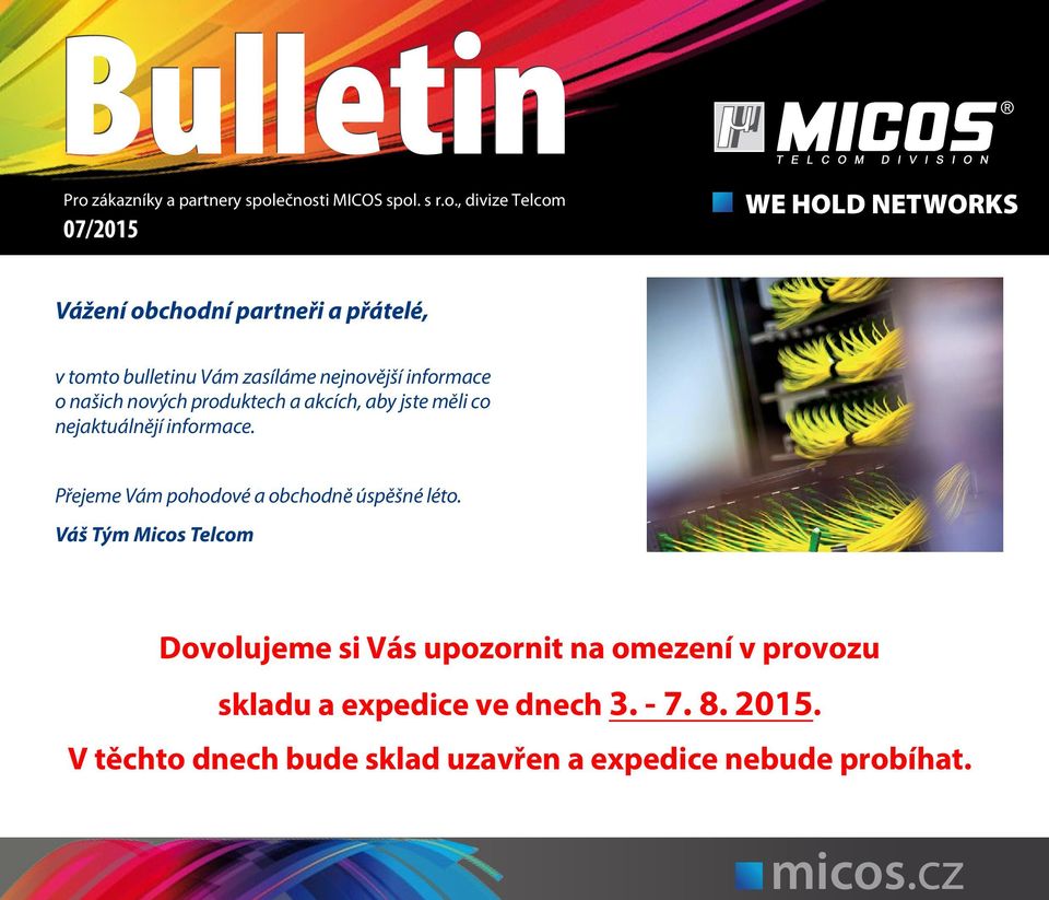 ečnosti MICOS spol. s r.o., divize Telcom 07/2015 WE HOLD NETWORKS Vážení obchodní partneři a přátelé, v tomto bulletinu