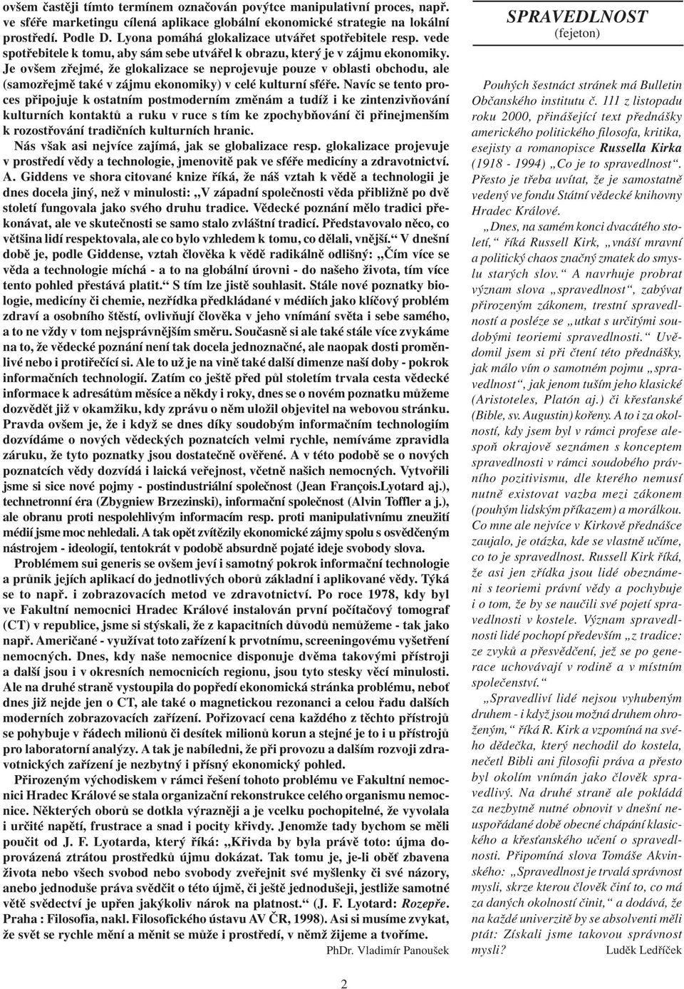 Je ovšem zøejmé, že glokalizace se neprojevuje pouze v oblasti obchodu, ale (samozøejmì také v zájmu ekonomiky) v celé kulturní sféøe.