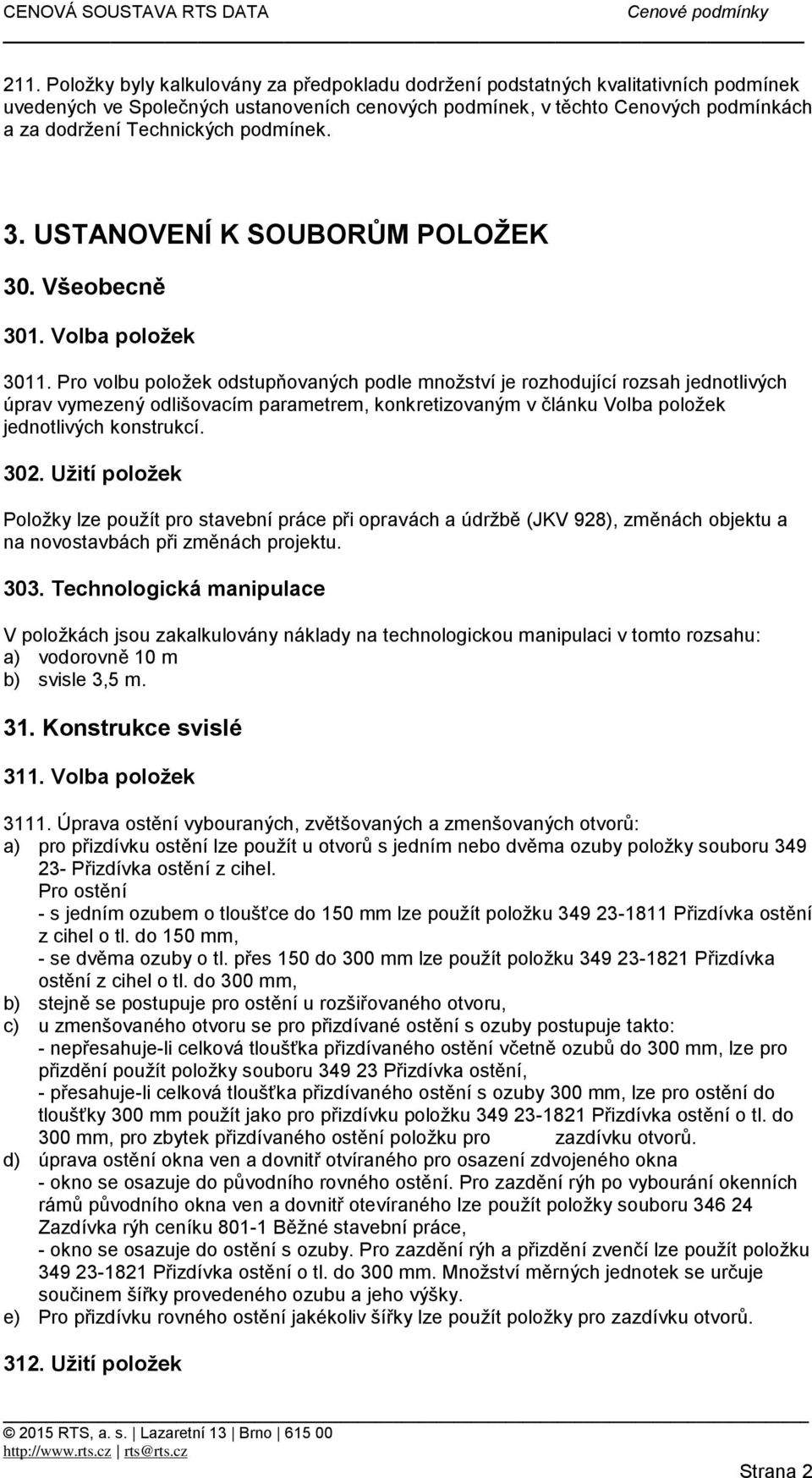 Pro volbu položek odstupňovaných podle množství je rozhodující rozsah jednotlivých úprav vymezený odlišovacím parametrem, konkretizovaným v článku Volba položek jednotlivých konstrukcí. 302.