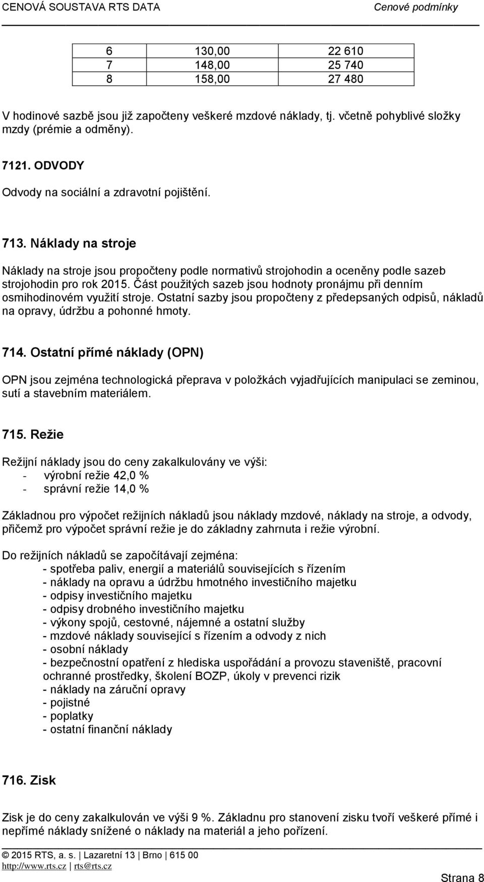 Část použitých sazeb jsou hodnoty pronájmu při denním osmihodinovém využití stroje. Ostatní sazby jsou propočteny z předepsaných odpisů, nákladů na opravy, údržbu a pohonné hmoty. 714.