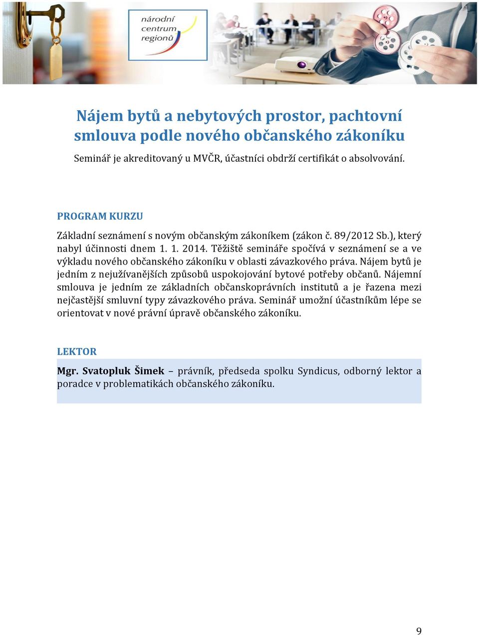 Nájem bytů je jedním z nejužívanějších způsobů uspokojování bytové potřeby občanů.