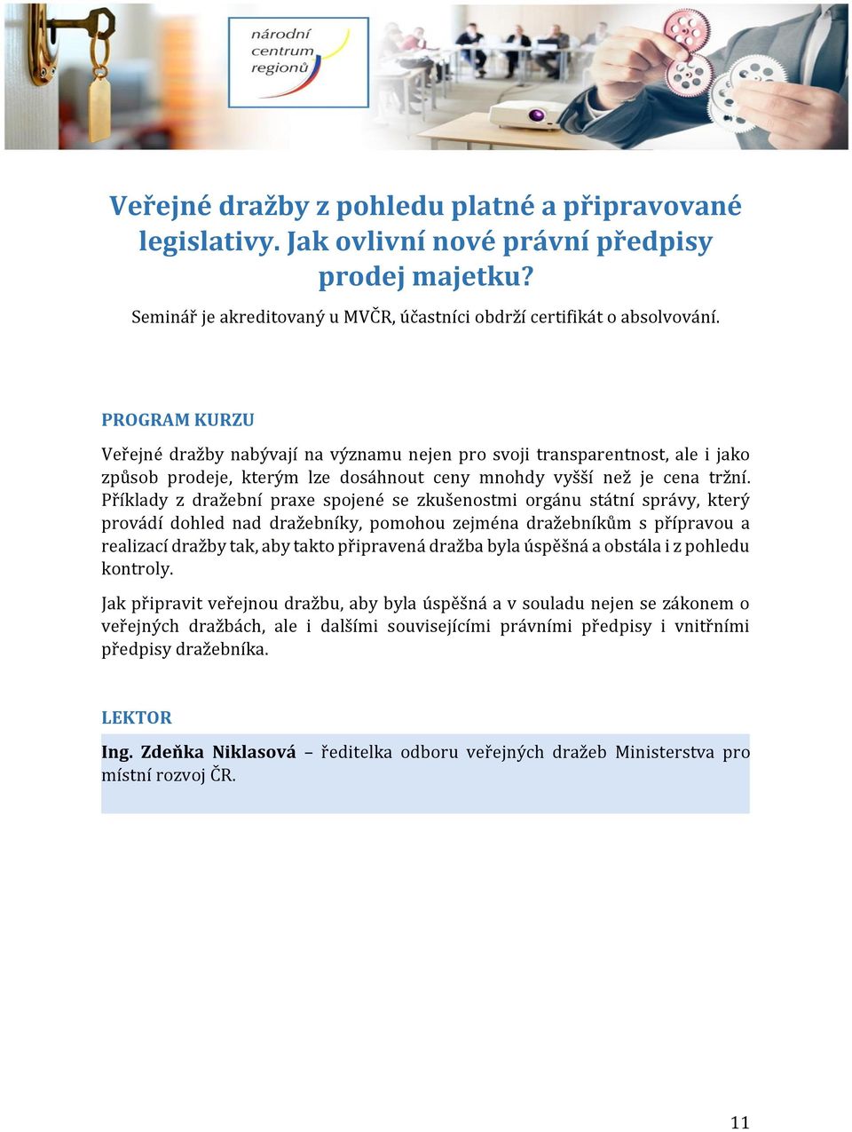 Příklady z dražební praxe spojené se zkušenostmi orgánu státní správy, který provádí dohled nad dražebníky, pomohou zejména dražebníkům s přípravou a realizací dražby tak, aby takto připravená