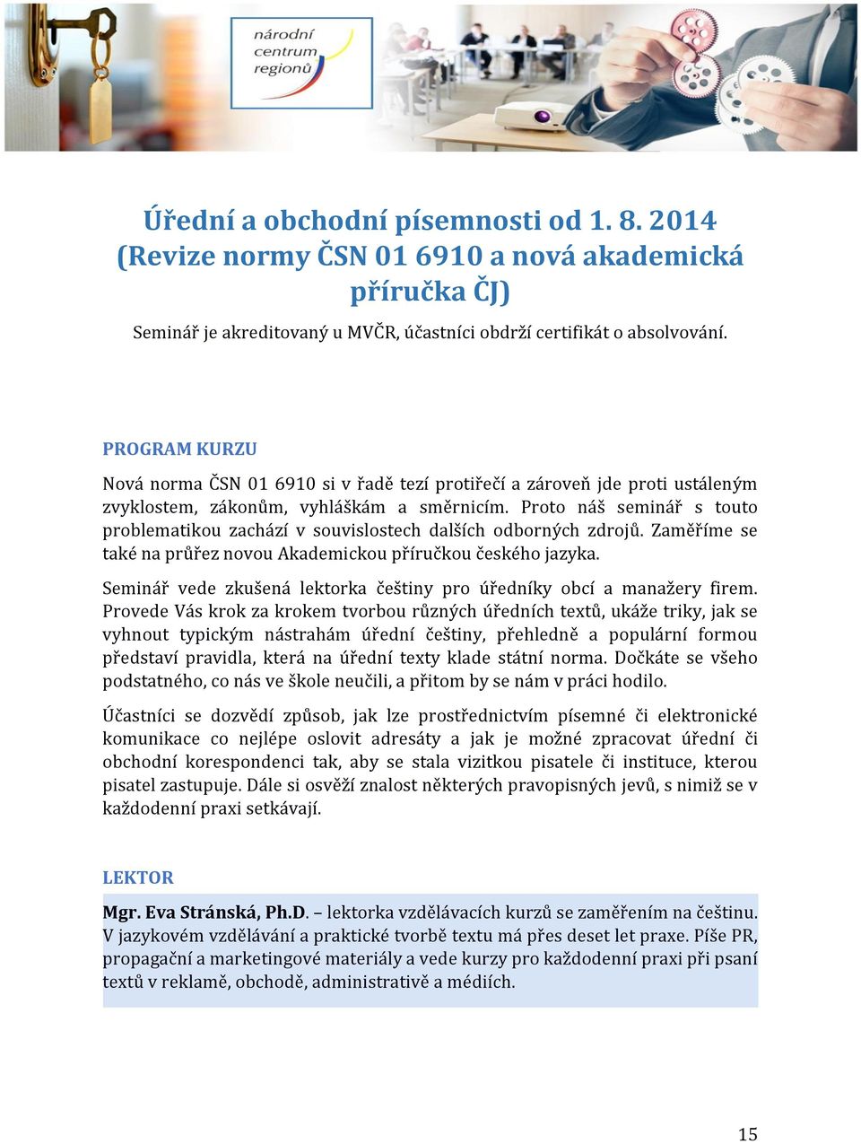 Proto náš seminář s touto problematikou zachází v souvislostech dalších odborných zdrojů. Zaměříme se také na průřez novou Akademickou příručkou českého jazyka.