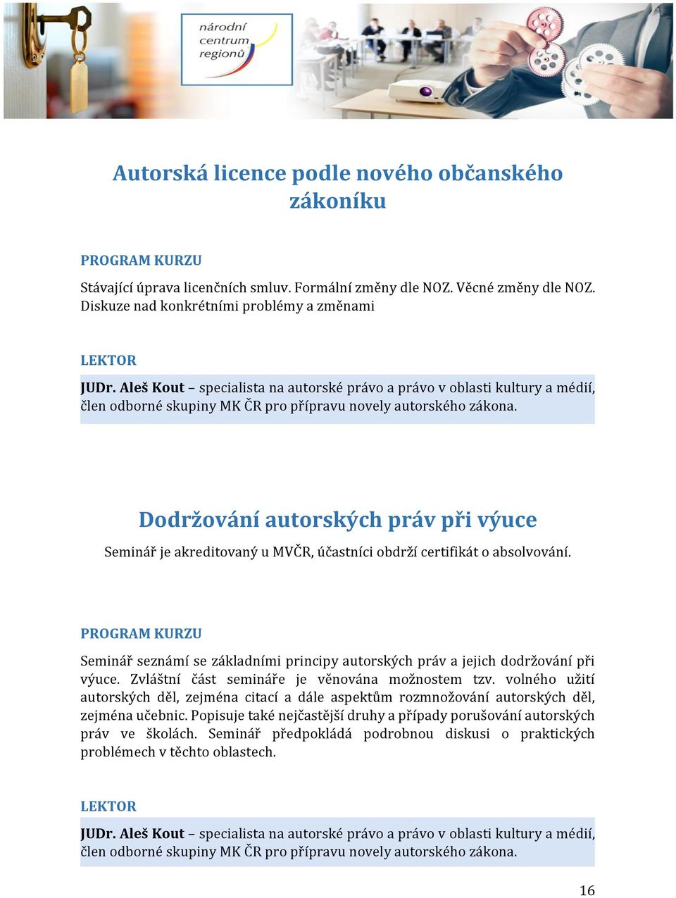 Dodržování autorských práv při výuce Seminář seznámí se základními principy autorských práv a jejich dodržování při výuce. Zvláštní část semináře je věnována možnostem tzv.